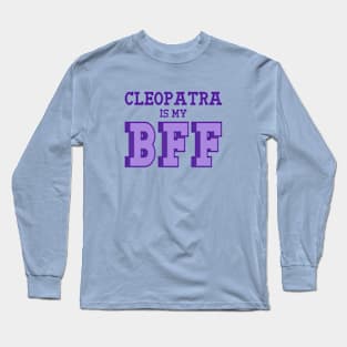 Cleopatra is my BFF - Egyptian History Long Sleeve T-Shirt